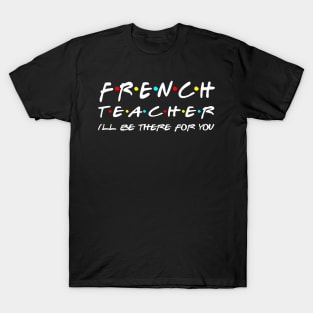 French Teacher I'll Be There For You T-Shirt